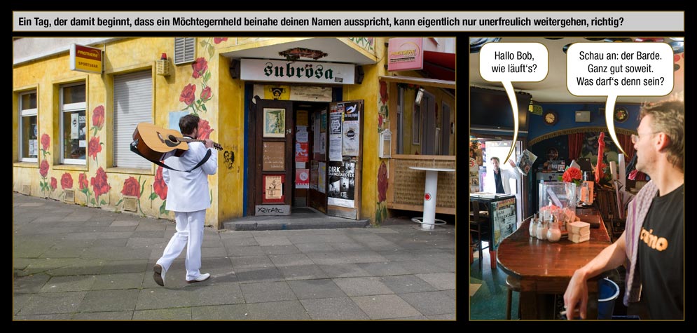 Seite 1: Ein Tag, der damit beginnt, dass ein Möchtegernheld beinahe deinen Namen ausspricht, kann eigentlich nur unerfreulich weitergehen, richtig? / Nordstadt-Barde: Hallo Bob, wie läuft's? / Bob: Schau an: der Barde. Ganz gut soweit. Was darf's denn sein?