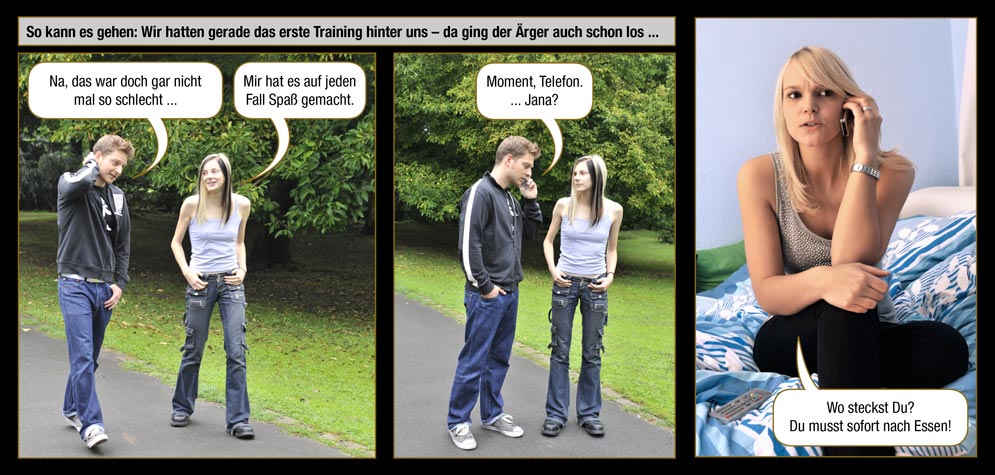 Episode 5, Seite 1: So kann es gehen: Wir hatten gerade das erste Training hinter uns – da ging der Ärger auch schon los ... / Marc: Na, das war doch gar nicht mal so schlecht ... / Lynn: Mir hat es auf jeden Fall Spaß gemacht. / Marc: Moment, Telefon. ... Jana? / Jana: Wo steckst Du? Du musst sofort nach Essen!